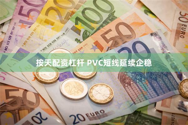 按天配资杠杆 PVC短线延续企稳