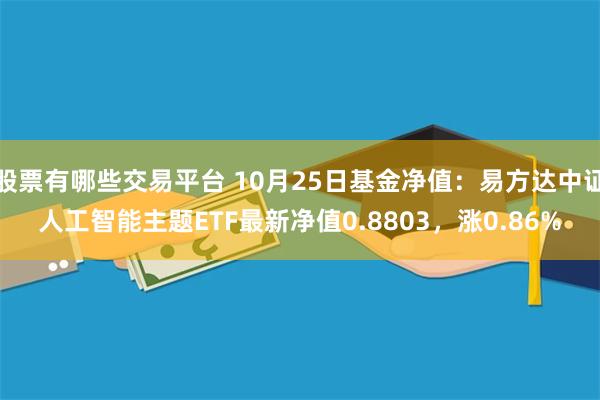 股票有哪些交易平台 10月25日基金净值：易方达中证人工智能