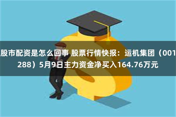 股市配资是怎么回事 股票行情快报：运机集团（001288）5
